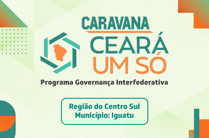CARAVANA CEARÁ UM SÓ - REGIÃO DE PLANEJAMENTO DO CENTRO SUL  - IGUATU